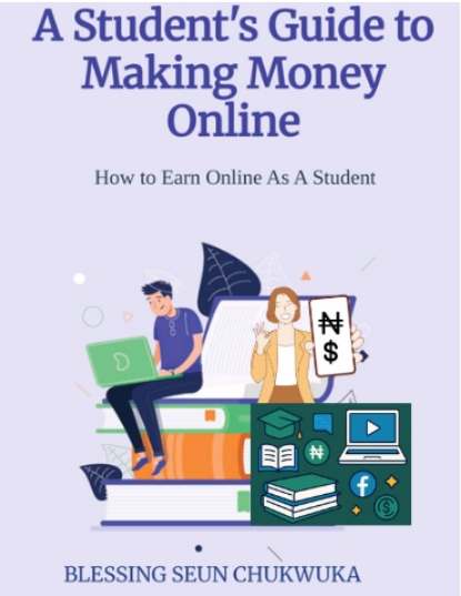 How To Earn Online As A Student: A Student's Guide to Making Money Online (E-Book - 48 Pages)